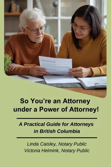 Cover image for our book: So You're An Attorney under a Power of Attorney! A Practical Guide for Attorneys in British Columbia.